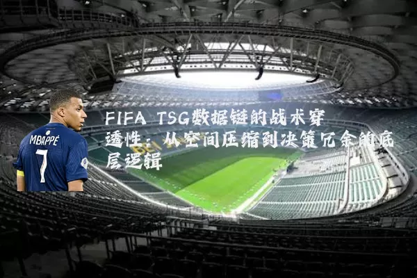 FIFA TSG数据链的战术穿透性:从空间压缩到决策冗余的底层逻辑