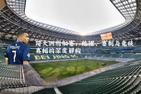 跨大洲附加赛:地理、赛制与竞技真相的深度解构