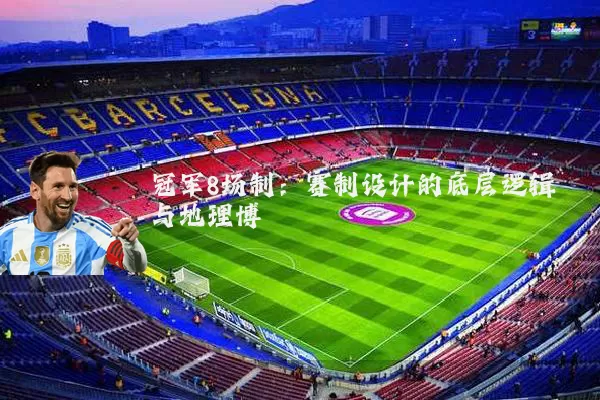 冠军8场制:赛制设计的底层逻辑与地理博弈