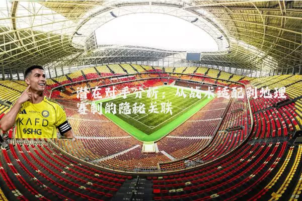 潜在对手分析:从战术适配到地理赛制的隐秘关联